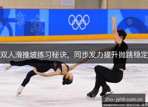 双人滑推坡练习秘诀,同步发力提升抛跳稳定 双人滑推坡练习秘诀,同步发力提升抛跳稳定